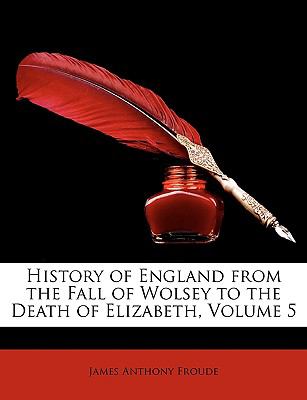 History of England from the Fall of Wolsey to the Death of Elizabeth N/A 9781147120592 Front Cover
