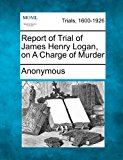 Report of Trial of James Henry Logan, on a Charge of Murder  N/A 9781275306592 Front Cover