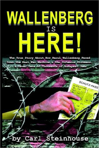 Wallenberg Is Here! The True Story about How Raoul Wallenberg Faced down the Nazi War MacHine and the Infamous Eichmann, and Saved Tens of Thousands of Budapest Jews N/A 9781403345592 Front Cover