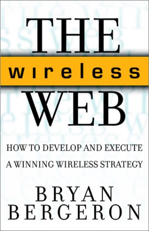 Wireless Web How to Develop and Execute a Winning Wireless Strategy  2001 9780071373593 Front Cover