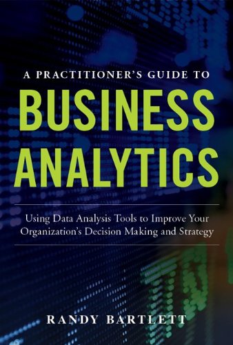 Practitioner's Guide to Business Analytics Using Data Analysis Tools to Improve Your Organization's Decision Making and Strategy  2013 9780071807593 Front Cover