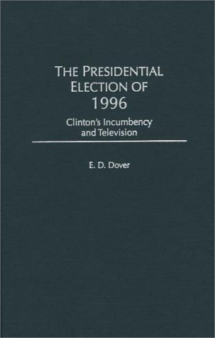 Presidential Election of 1996 Clinton's Incumbency and Television  1998 9780275962593 Front Cover