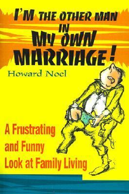 I'm the Other Man in My Own Marriage! A Frustrating and Funny Look at Family Living  2000 9780595154593 Front Cover