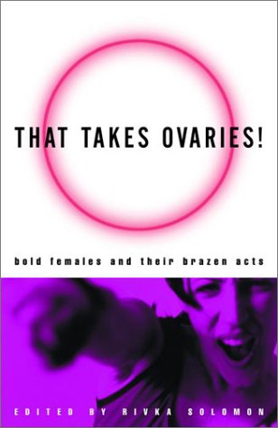 That Takes Ovaries! Bold Females and Their Brazen Acts  2002 9780609806593 Front Cover