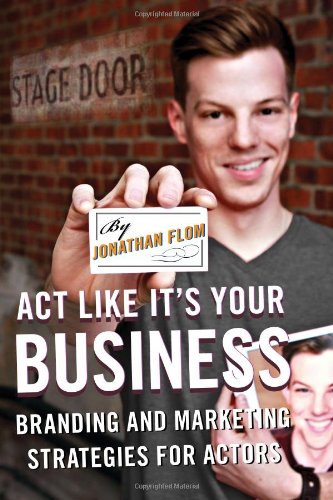 Act Like It's Your Business Branding and Marketing Strategies for Actors  2013 9780810891593 Front Cover