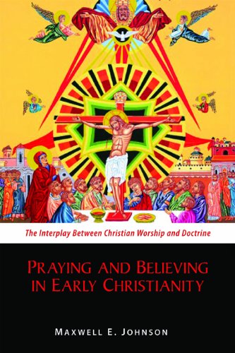 Praying and Believing in Early Christianity The Interplay Between Christian Worship and Doctrine  2013 9780814682593 Front Cover