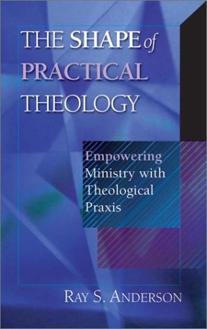 Shape of Practical Theology Empowering Ministry with Theological Praxis  2001 9780830815593 Front Cover