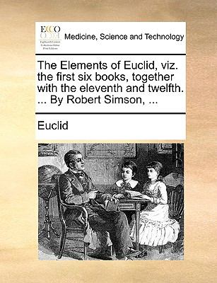 Elements of Euclid, Viz the First Six Books, Together with the Eleventh and Twelfth by Robert Simson N/A 9781140937593 Front Cover