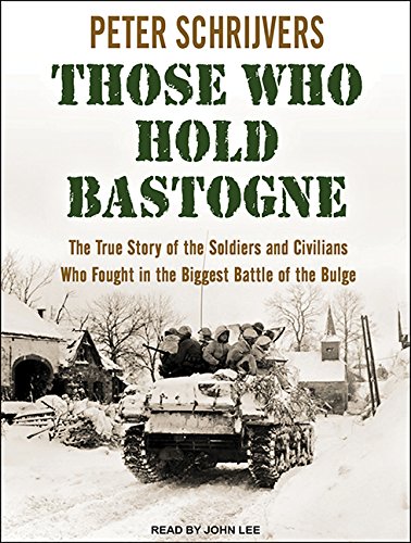 Those Who Hold Bastogne: The True Story of the Soldiers and Civilians Who Fought in the Biggest Battle of the Bulge  2015 9781494508593 Front Cover