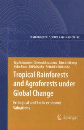 Tropical Rainforests and Agroforests Under Global Change: Ecological and Socio-economic Valuations  2012 9783642262593 Front Cover