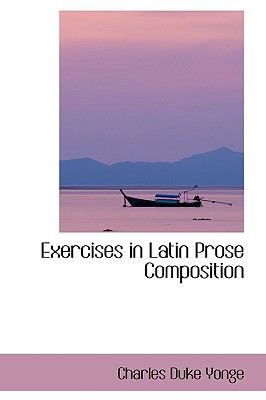 Exercises in Latin Prose Composition:   2008 9780554426594 Front Cover