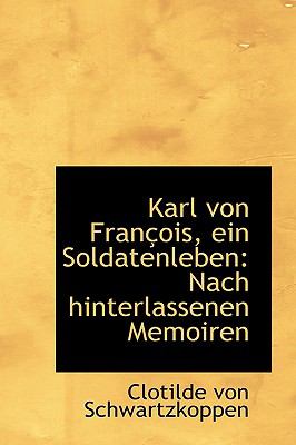 Karl Von Franï¿½ois, ein Soldatenleben Nach hinterlassenen Memoiren N/A 9781110988594 Front Cover
