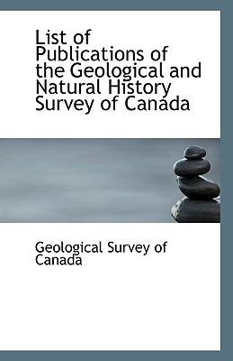 List of Publications of the Geological and Natural History Survey of Canad N/A 9781113411594 Front Cover