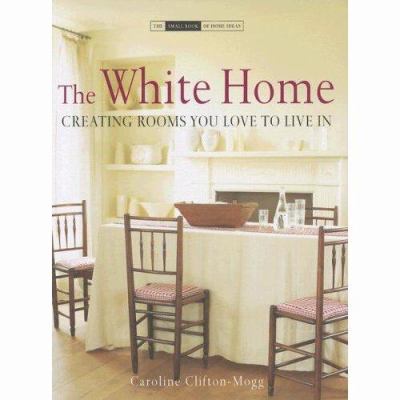 White Home Creating Homes You Love to Live In  2006 9781903221594 Front Cover
