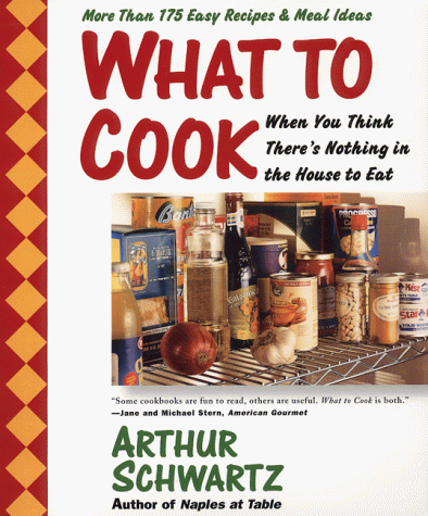 What to Cook When You Think There's Nothing in the House to Eat : More Than 175 Easy Recipes and Meal Ideas N/A 9780060955595 Front Cover