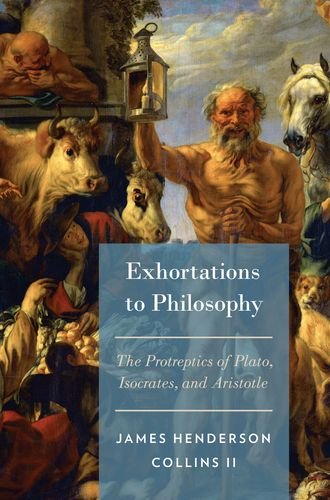 Exhortations to Philosophy The Protreptics of Plato, Isocrates, and Aristotle  2015 9780199358595 Front Cover