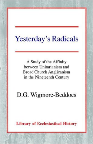 Yesterday's Radicals A Study of the Affinity Between Unitarianism and Broad Church Anglicanism in the Nineteenth Century N/A 9780227170595 Front Cover