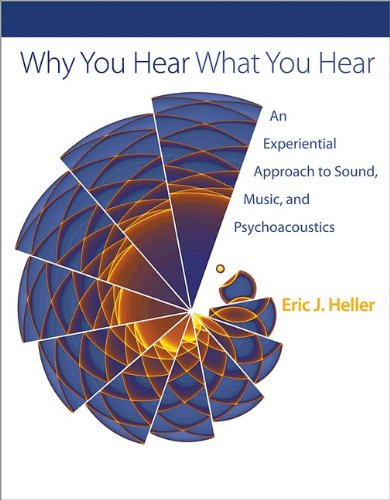 Why You Hear What You Hear An Experiential Approach to Sound, Music, and Psychoacoustics  2013 9780691148595 Front Cover