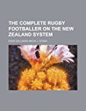 The Complete Rugby Footballer on the New Zealand System N/A 9781235724596 Front Cover