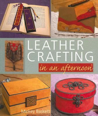Leather Crafting in an Afternoon   2007 9781402740596 Front Cover