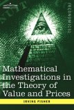 Mathematical Investigations in the Theory of Value and Prices, and Appreciation and Interest N/A 9781602069596 Front Cover