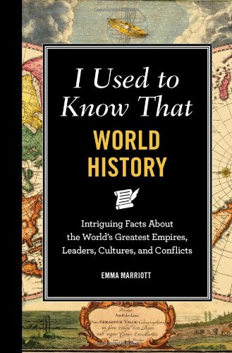 I Used to Know That World History - Intriguing Facts about the World's Greatest Empires, Leader's, Cultures and Conflicts  2012 9781606524596 Front Cover