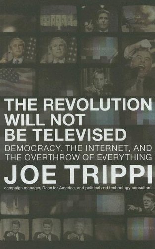 Revolution Will Not Be Televised Democracy, the Internet, and the Overthrow of Everything N/A 9780060779597 Front Cover