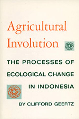 Agricultural Involution The Processes of Ecological Change in Indonesia  1969 9780520004597 Front Cover