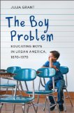 Boy Problem Educating Boys in Urban America, 1870-1970  2014 9781421412597 Front Cover