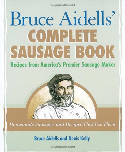 Bruce Aidells' Complete Sausage Book Recipes from America's Premier Sausage Maker  2000 9781580081597 Front Cover