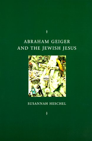 Abraham Geiger and the Jewish Jesus   1998 9780226329598 Front Cover