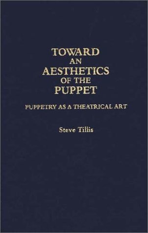 Toward an Aesthetics of the Puppet Puppetry As a Theatrical Art  1992 9780313283598 Front Cover