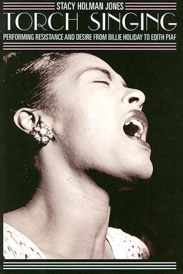 Torch Singing Performing Resistance and Desire from Billie Holiday to Edith Piaf  2007 9780759106598 Front Cover