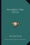 Napoleon the Little  N/A 9781163603598 Front Cover