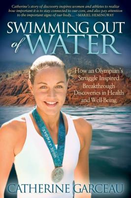 Swimming Out of Water How an Olympian's Struggle Inspired Breakthrough Discoveries in Health and Well-Being N/A 9781614482598 Front Cover
