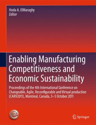 Enabling Manufacturing Competitiveness and Economic Sustainability Proceedings of the 4th International Conference on Changeable, Agile, Reconfigurable and Virtual Production (CARV2011), Montreal, Canada, 2-5 October 2011  2012 9783642238598 Front Cover