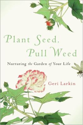 Plant Seed, Pull Weed Nurturing the Garden of Your Life N/A 9780061736599 Front Cover
