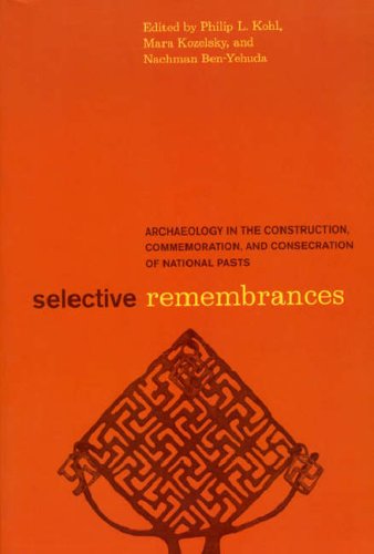 Selective Remembrances Archaeology in the Construction, Commemoration, and Consecration of National Pasts  2008 9780226450599 Front Cover