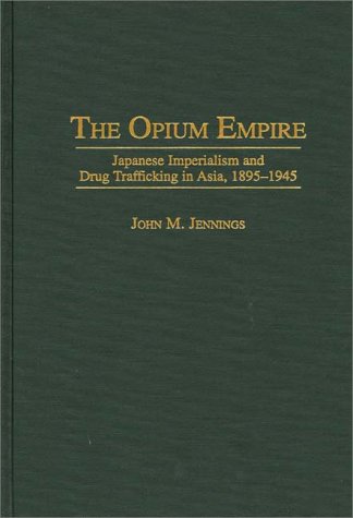 Opium Empire Japanese Imperialism and Drug Trafficking in Asia, 1895-1945  1997 9780275957599 Front Cover