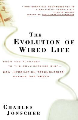 Evolution of Wired Life From the Alphabet to the Soul-Catcher Chip -- How Information Technologies Change Our World  1999 9780471357599 Front Cover