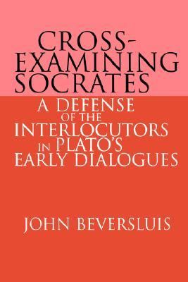Cross-Examining Socrates A Defense of the Interlocutors in Plato's Early Dialogues N/A 9780521607599 Front Cover