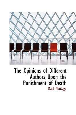 The Opinions of Different Authors upon the Punishment of Death:   2008 9780554520599 Front Cover