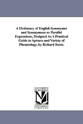 Dictionary of English Synonymes and Synonymous or Parallel Expressions, Designed As a Practical Guide to Aptness and Variety of Phraseology, by Rich N/A 9781425551599 Front Cover