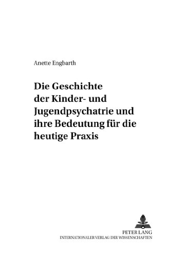 Die Geschichte Der Kinder- Und Jugendpsychiatrie Und Ihre Bedeutung Fur Die Heutige Praxis:  2003 9783631510599 Front Cover