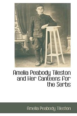 Amelia Peabody Tileston and Her Canteens for the Serbs:   2009 9781103876600 Front Cover