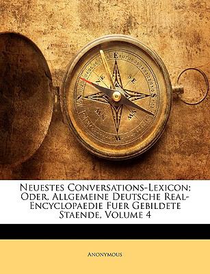 Neuestes Conversations-Lexicon; Oder, Allgemeine Deutsche Real-Encyclopaedie Fuer Gebildete Staende N/A 9781147548600 Front Cover