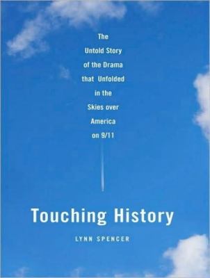 Touching History: The Untold Story of the Drama That Unfolded in the Skies over America on 9/11  2008 9781400157600 Front Cover