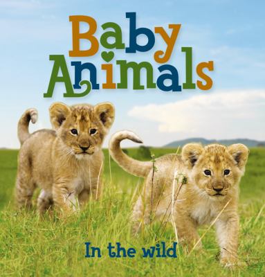 Baby Animals in the Wild   2010 9780753464601 Front Cover