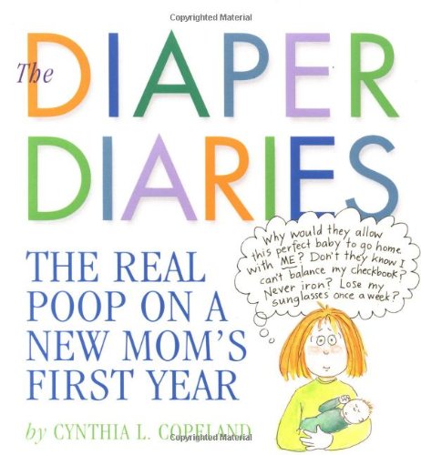 Diaper Diaries The Real Poop on a New Mom's First Year  2003 9780761128601 Front Cover