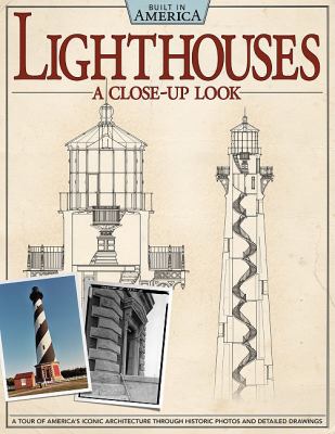 Lighthouses: a Close-Up Look A Tour of America's Iconic Architecture Through Historic Photos and Detailed Drawings  2011 9781565235601 Front Cover